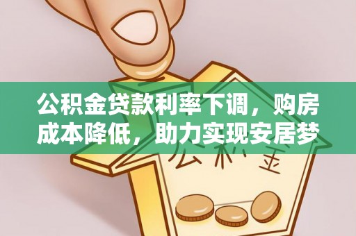 九台公积金贷款利率下调，购房成本降低，助力实现安居梦