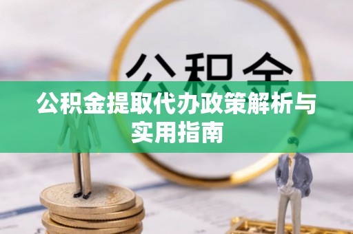 九台公积金提取代办政策解析与实用指南