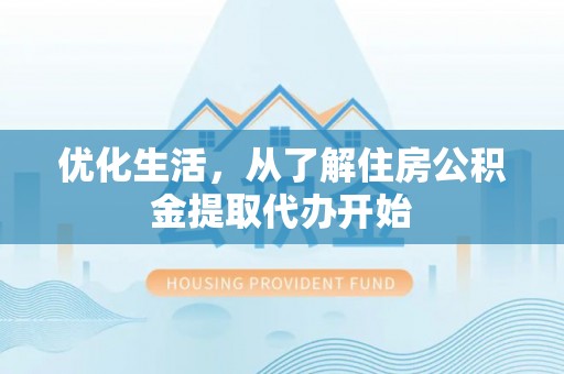 九台优化生活，从了解住房公积金提取代办开始