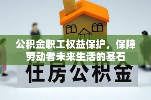 九台公积金职工权益保护，保障劳动者未来生活的基石