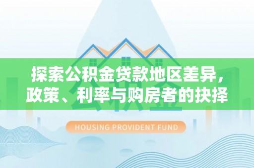 九台探索公积金贷款地区差异，政策、利率与购房者的抉择
