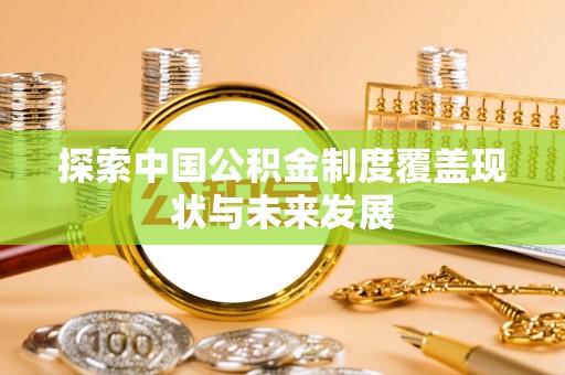 九台探索中国公积金制度覆盖现状与未来发展