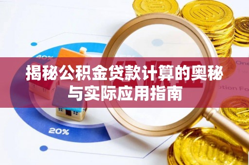 九台揭秘公积金贷款计算的奥秘与实际应用指南
