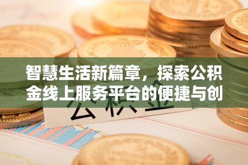 九台智慧生活新篇章，探索公积金线上服务平台的便捷与创新