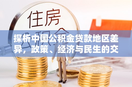 九台探析中国公积金贷款地区差异，政策、经济与民生的交织影响
