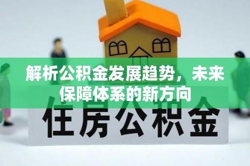 九台解析公积金发展趋势，未来保障体系的新方向