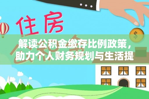 九台解读公积金缴存比例政策，助力个人财务规划与生活提升