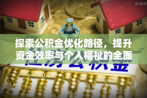 九台探索公积金优化路径，提升资金效率与个人福祉的全面解析