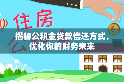 九台揭秘公积金贷款偿还方式，优化你的财务未来