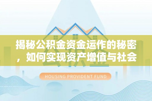 九台揭秘公积金资金运作的秘密，如何实现资产增值与社会福利双赢？