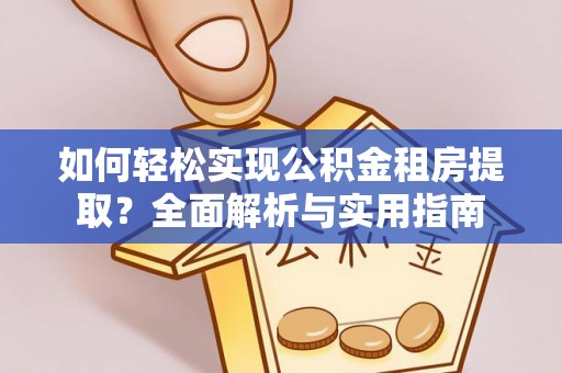 九台如何轻松实现公积金租房提取？全面解析与实用指南