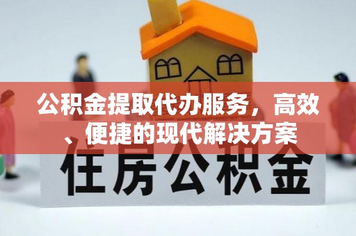 九台公积金提取代办服务，高效、便捷的现代解决方案