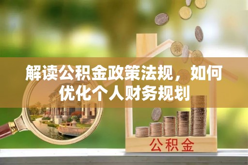 九台解读公积金政策法规，如何优化个人财务规划
