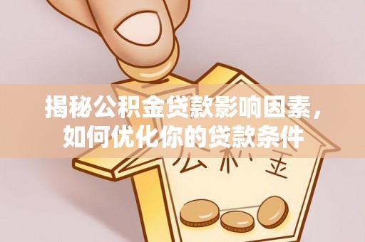 九台揭秘公积金贷款影响因素，如何优化你的贷款条件