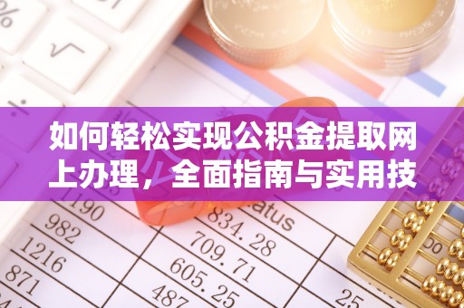 九台如何轻松实现公积金提取网上办理，全面指南与实用技巧