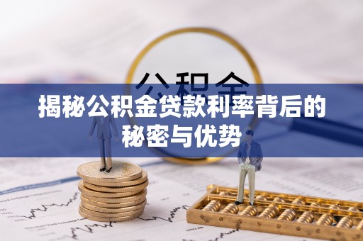 九台揭秘公积金贷款利率背后的秘密与优势