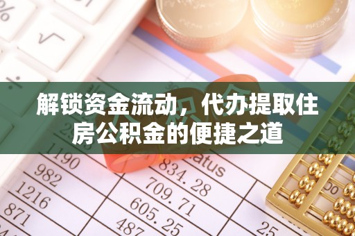 九台解锁资金流动，代办提取住房公积金的便捷之道