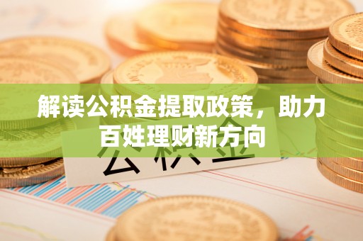 九台解读公积金提取政策，助力百姓理财新方向