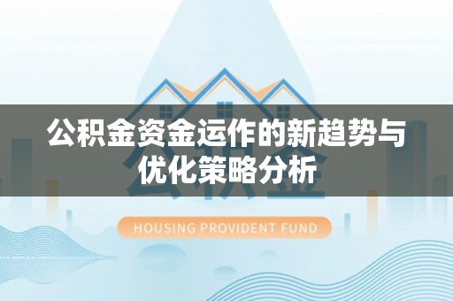 九台公积金资金运作的新趋势与优化策略分析