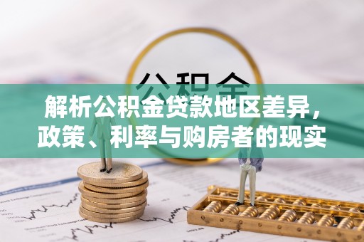 九台解析公积金贷款地区差异，政策、利率与购房者的现实选择