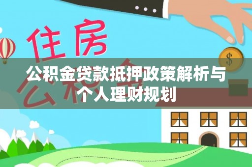 九台公积金贷款抵押政策解析与个人理财规划