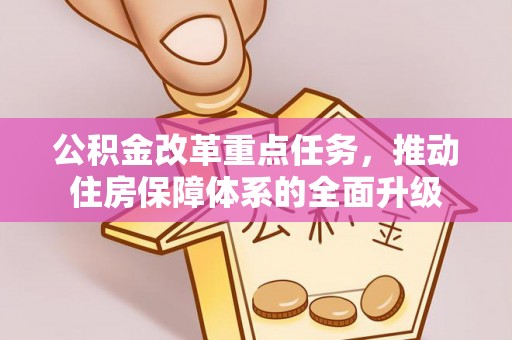 九台公积金改革重点任务，推动住房保障体系的全面升级