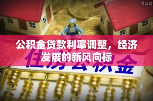 九台公积金贷款利率调整，经济发展的新风向标