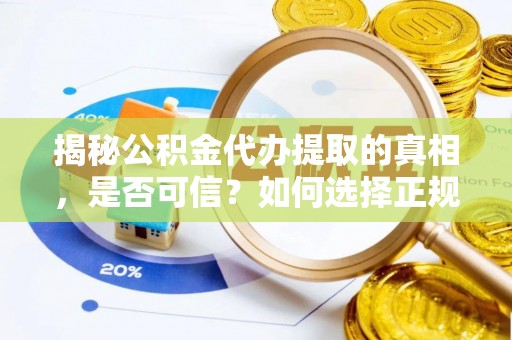 九台揭秘公积金代办提取的真相，是否可信？如何选择正规服务？