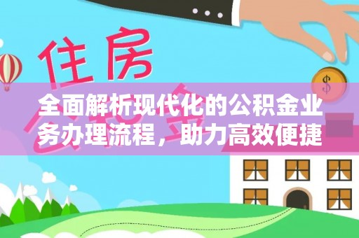 九台全面解析现代化的公积金业务办理流程，助力高效便捷生活
