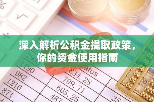 九台深入解析公积金提取政策，你的资金使用指南