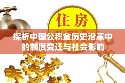 九台探析中国公积金历史沿革中的制度变迁与社会影响
