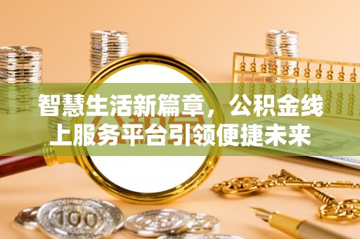 九台智慧生活新篇章，公积金线上服务平台引领便捷未来
