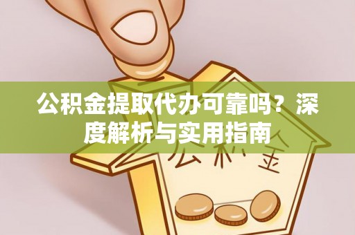 九台公积金提取代办可靠吗？深度解析与实用指南