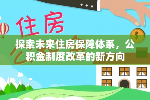 九台探索未来住房保障体系，公积金制度改革的新方向