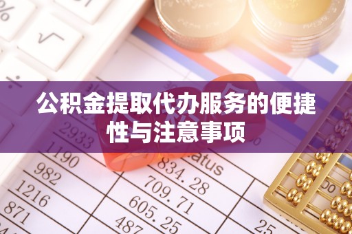 九台公积金提取代办服务的便捷性与注意事项