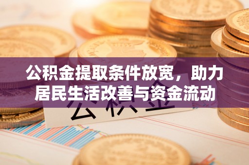 九台公积金提取条件放宽，助力居民生活改善与资金流动