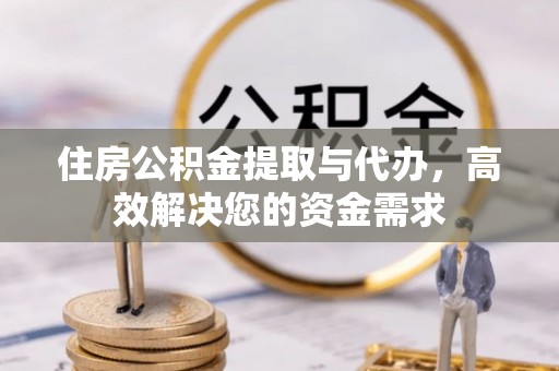 九台住房公积金提取与代办，高效解决您的资金需求