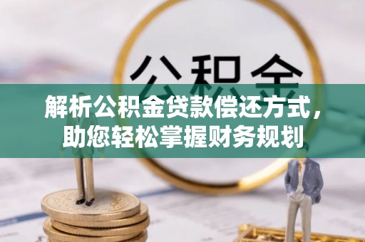 九台解析公积金贷款偿还方式，助您轻松掌握财务规划