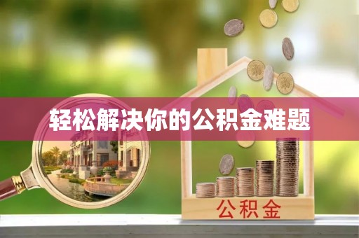 九台轻松解决你的公积金难题