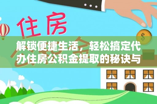 九台解锁便捷生活，轻松搞定代办住房公积金提取的秘诀与技巧