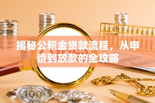 九台揭秘公积金贷款流程，从申请到放款的全攻略