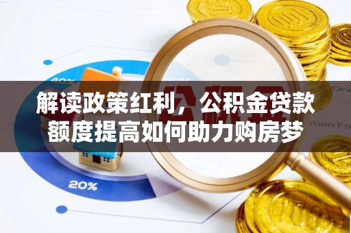 九台解读政策红利，公积金贷款额度提高如何助力购房梦