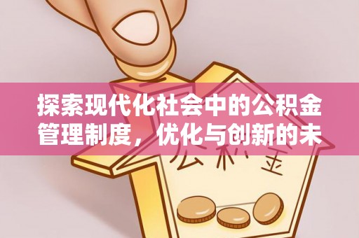 九台探索现代化社会中的公积金管理制度，优化与创新的未来方向
