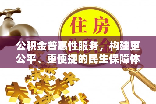 九台公积金普惠性服务，构建更公平、更便捷的民生保障体系
