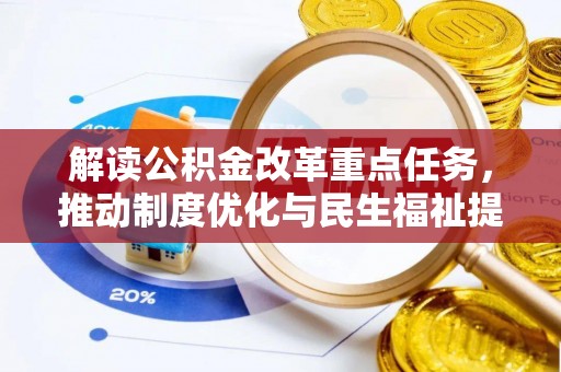 九台解读公积金改革重点任务，推动制度优化与民生福祉提升