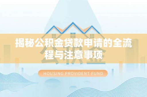 九台揭秘公积金贷款申请的全流程与注意事项