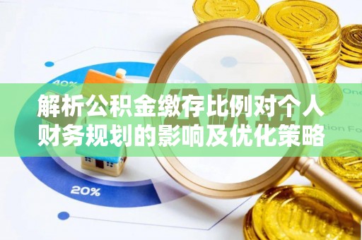 九台解析公积金缴存比例对个人财务规划的影响及优化策略