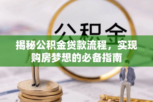 九台揭秘公积金贷款流程，实现购房梦想的必备指南