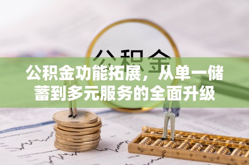 九台公积金功能拓展，从单一储蓄到多元服务的全面升级