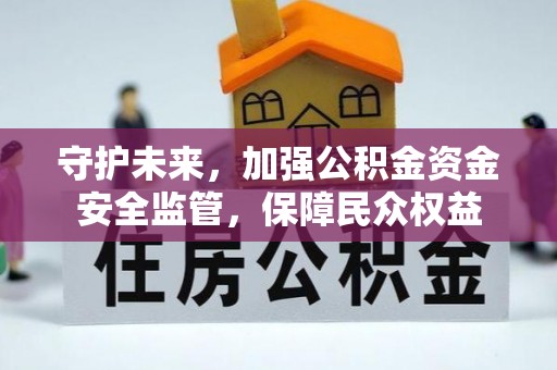 九台守护未来，加强公积金资金安全监管，保障民众权益